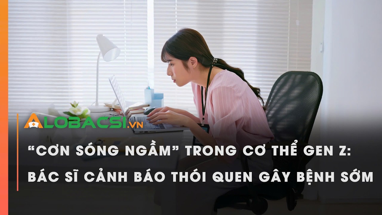Cơn sóng ngầm” trong cơ thể Gen Z: Bác sĩ cảnh báo thói quen gây bệnh sớm