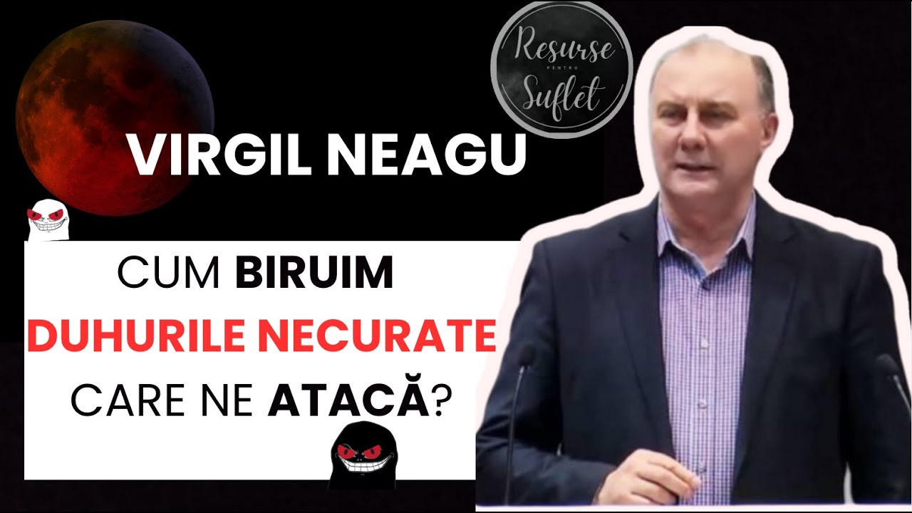Virgil Neagu  - Cum biruim duhurile necurate care ne atacă?
