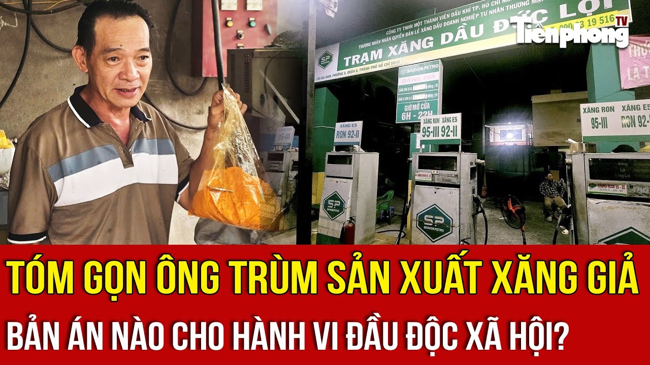 Tóm gọn ông trùm đường dây sản xuất xăng giả: Bản án nào cho hành vi đầu độc xã hội?