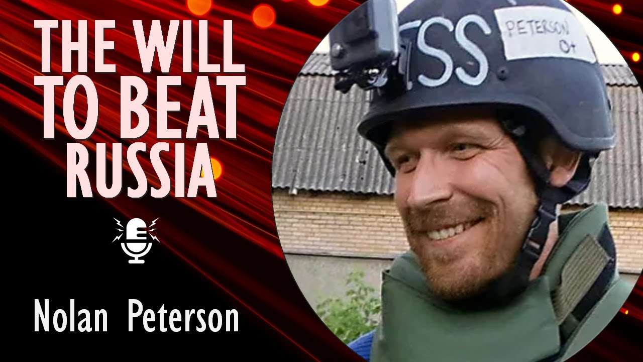 Nolan Peterson - Ukraine has the Determination to Defeat Russia - Willpower, Logistics and Material.