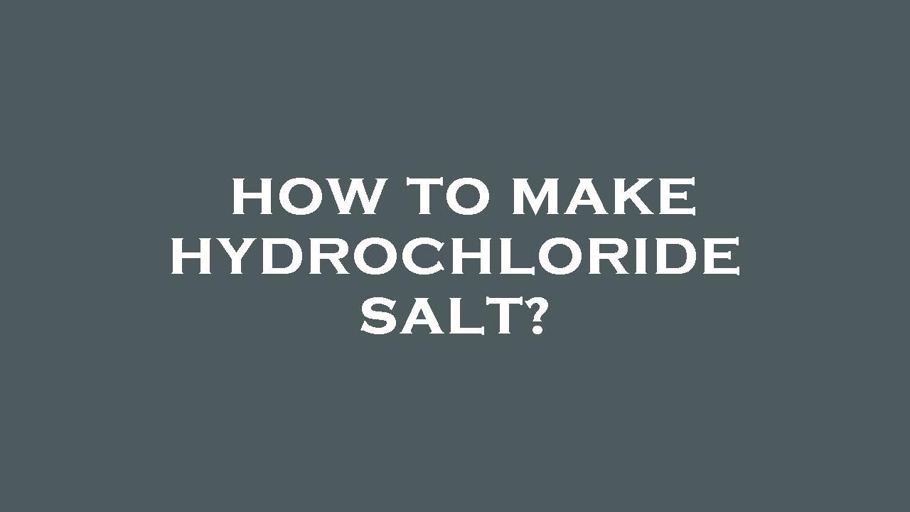 How to make hydrochloride salt?