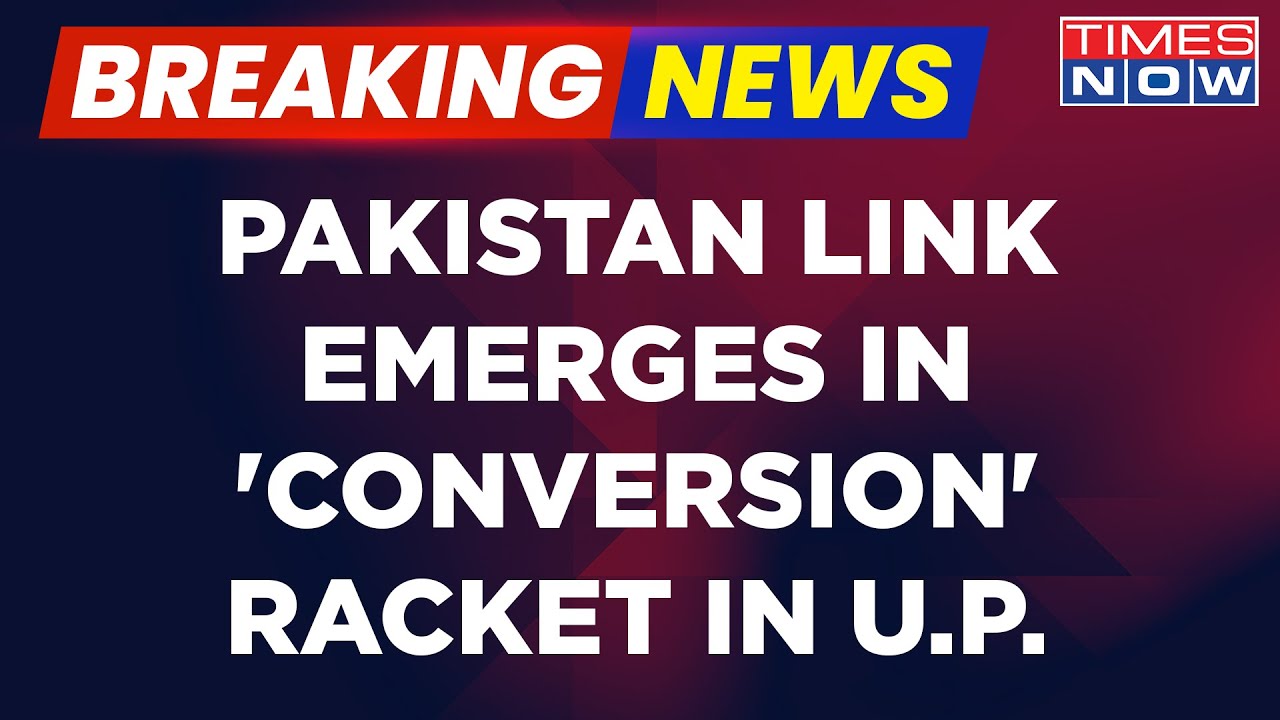 Breaking News: Pakistan Link Emerges In 'Conversion' Racket In Uttar Pradesh, Massive Twist In Case