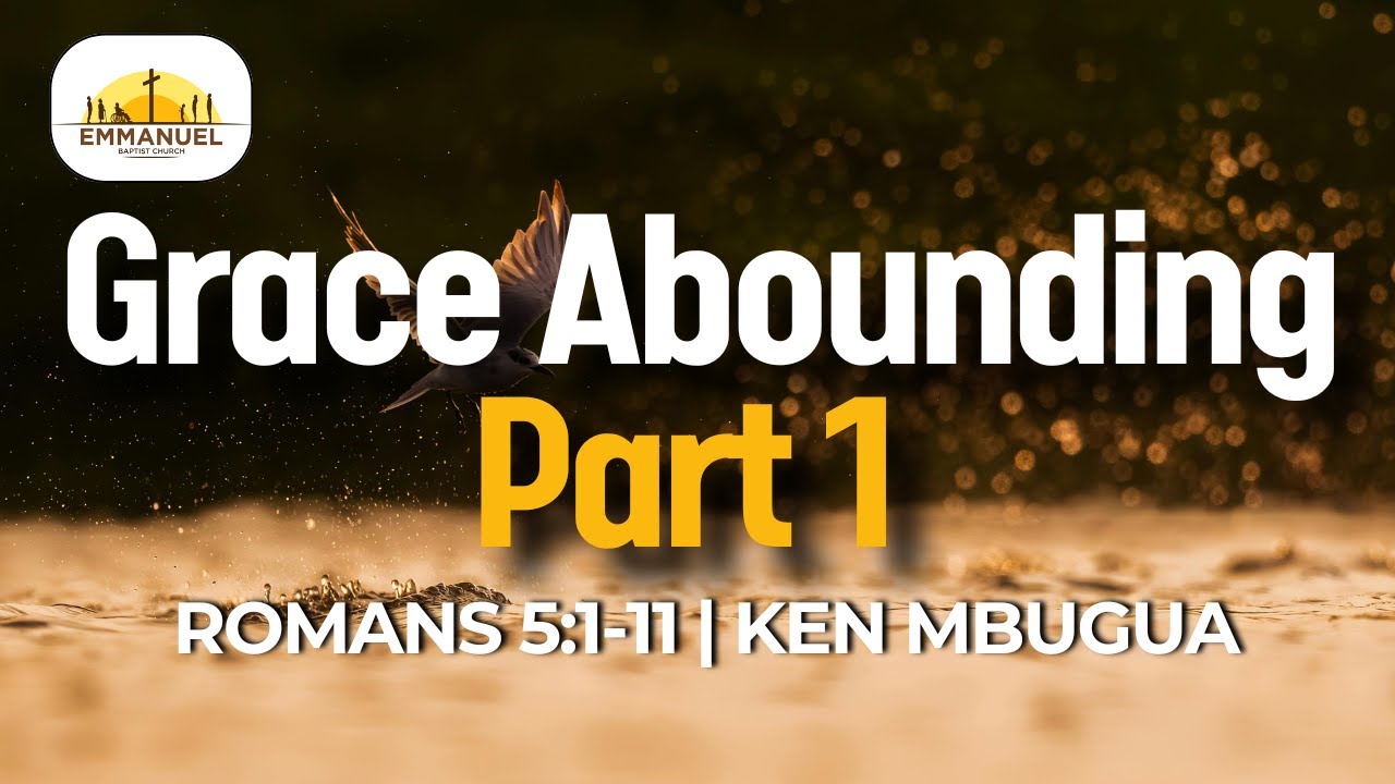 Grace Abounding, Part 1 |  Romans 5:1-11 | Ken Mbugua