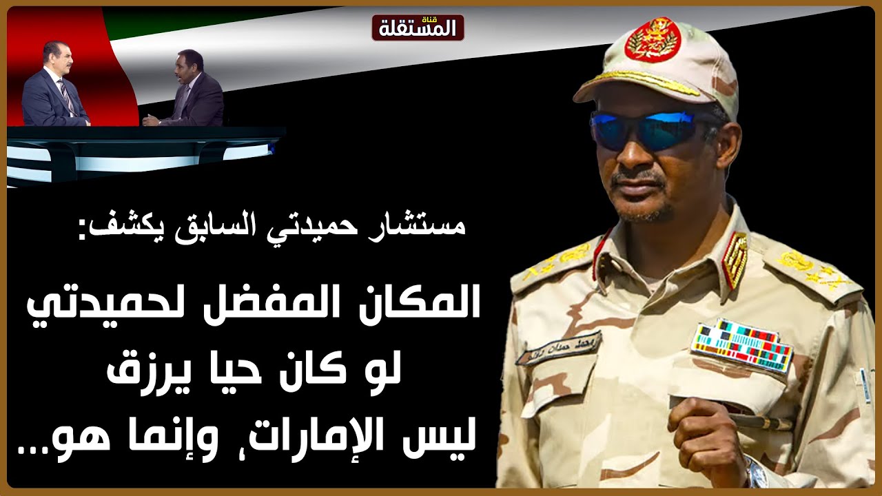 مستشار حميدتي السابق: المكان المفضل لحميدتي ـ لو كان حيا يرزق ــ ليس الإمارات، وإنما هو...