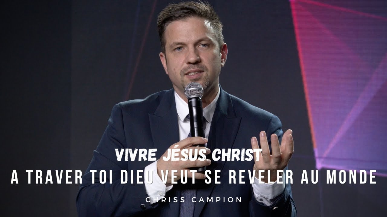 Vivre Jésus Christ - A travers toi Dieu veut se révéler au monde - Pasteur Chriss Campion