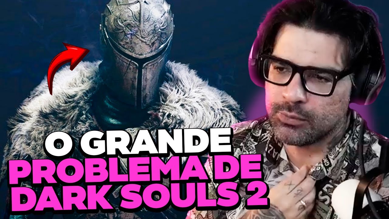 QUAL É O REAL PROBLEMA DE DARKSOULS 2? KKK NINGUÉM SABE DIZER…