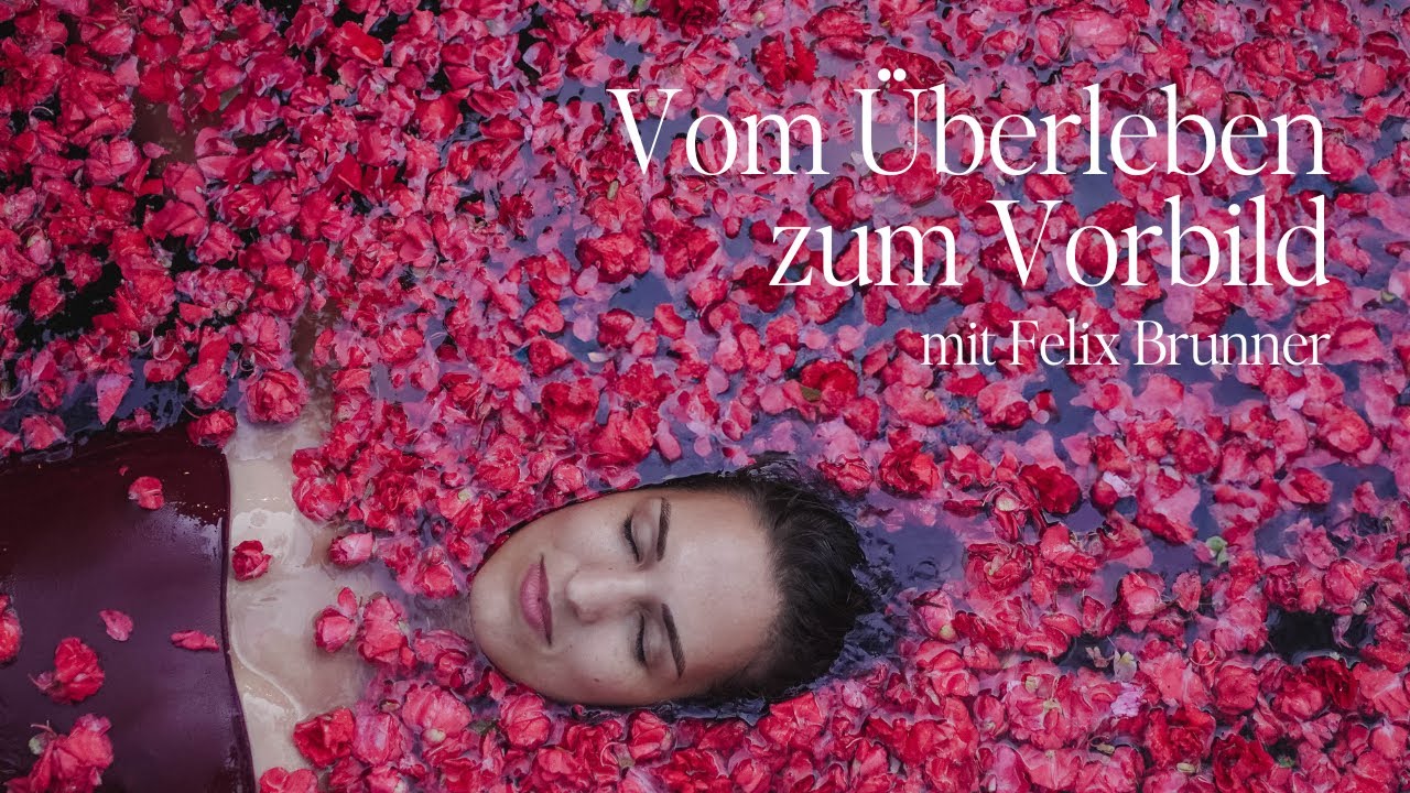 #34 Vom &Uuml;berleben zum Vorbild: Felix Brunner &uuml;ber die Kraft der Ver&auml;nderung