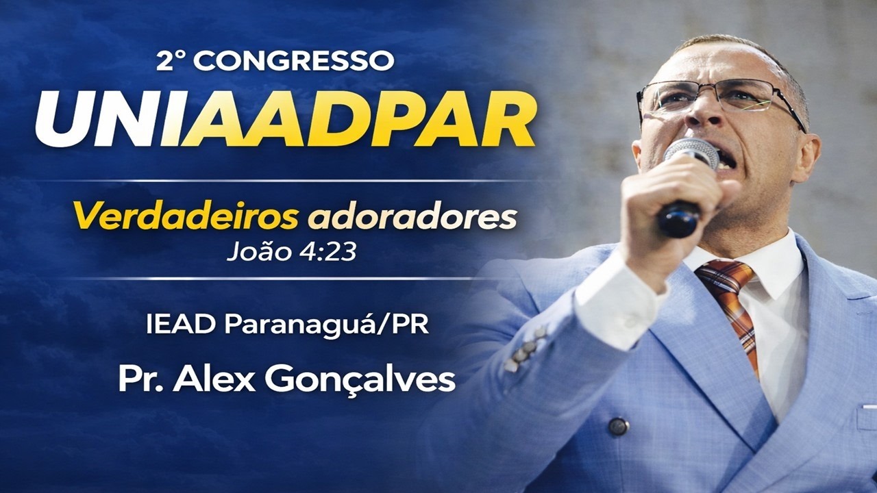 2° CONGRESSO UNIAADPAR - IEAD PARANAGUÁ-PR - Forjados Pela Palavra - Pr. Alex Gonçalves.