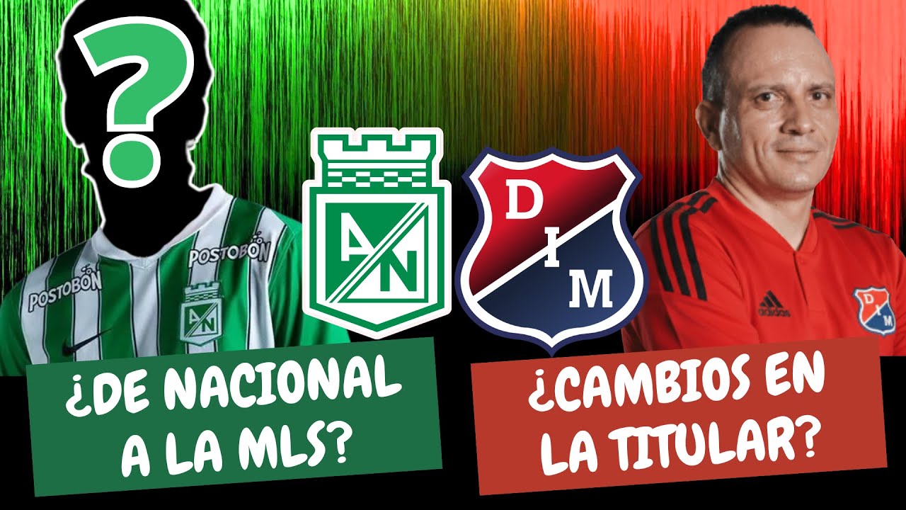 &iquest;Jugador de Nacional a la MLS? &iquest;Cambios en la Titular del Medell&iacute;n? | #ClasicoPaisa