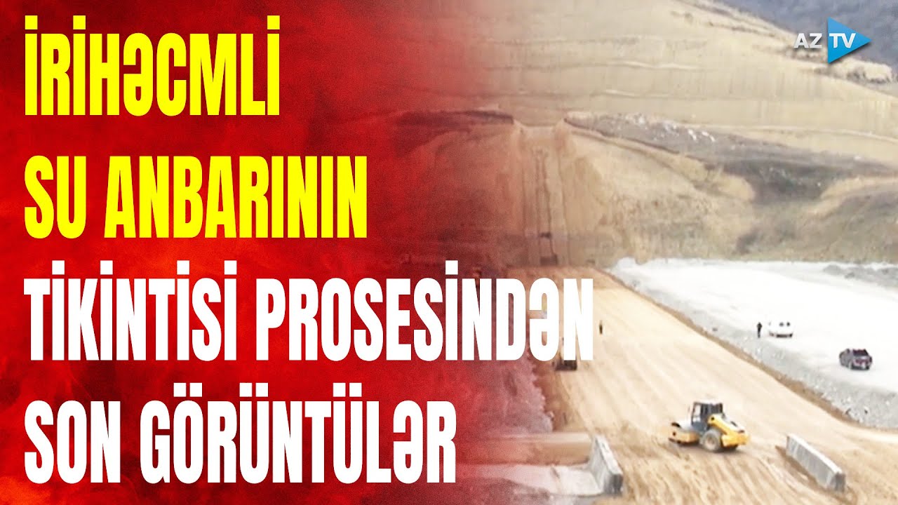 Azərbaycanın bu regionunda irihəcmli SU ANBARI tikilir: prosesdən ANBAAN G&Ouml;R&Uuml;NT&Uuml;LƏR
