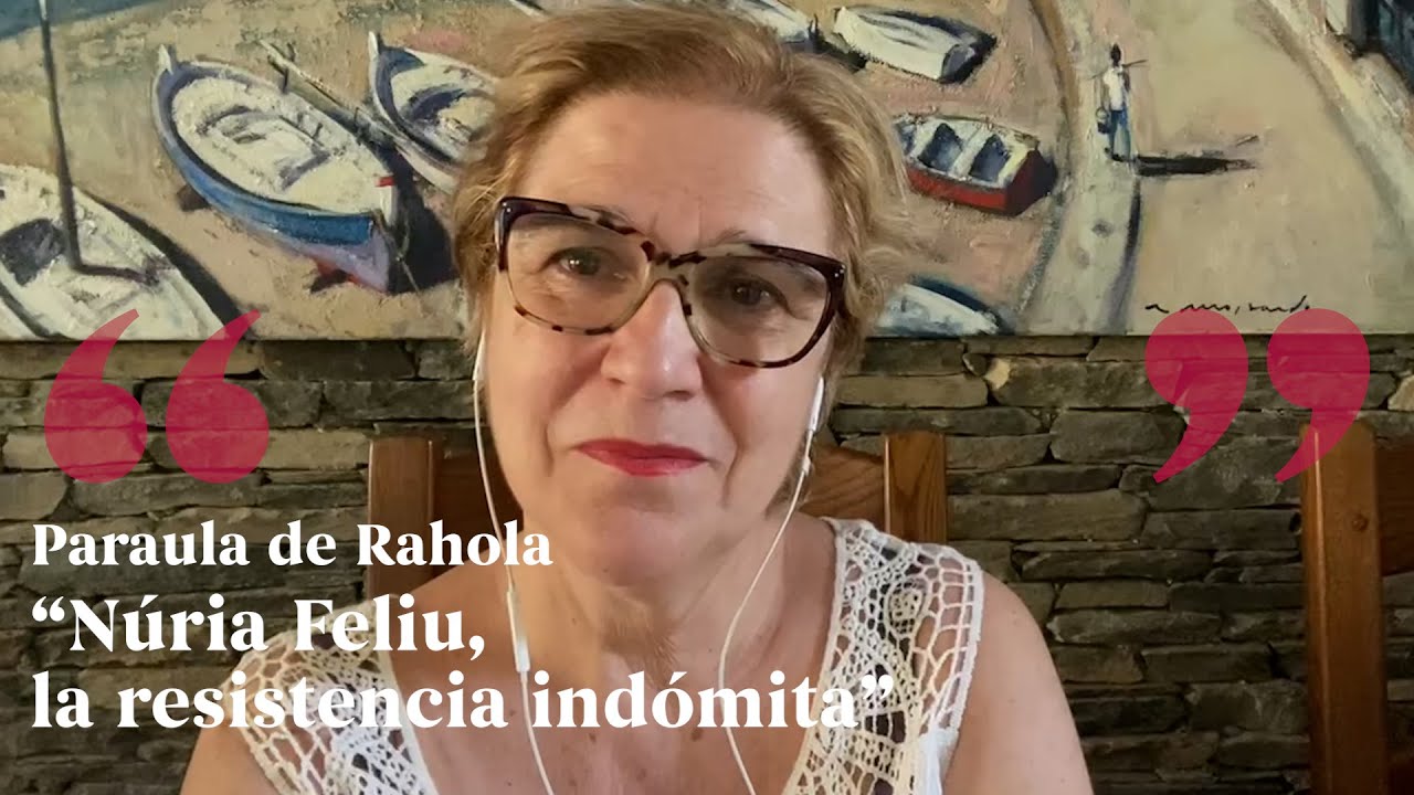 PARAULA DE RAHOLA | Núria Feliu, la resistencia indómita