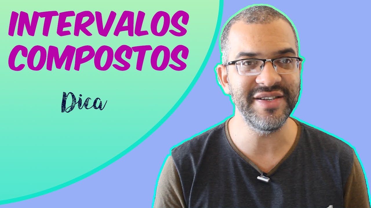 DICA: INTERVALOS COMPOSTOS