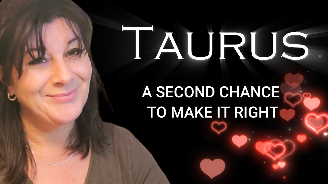 TAURUS - A SECOND CHANCE TO MAKE IT RIGHT