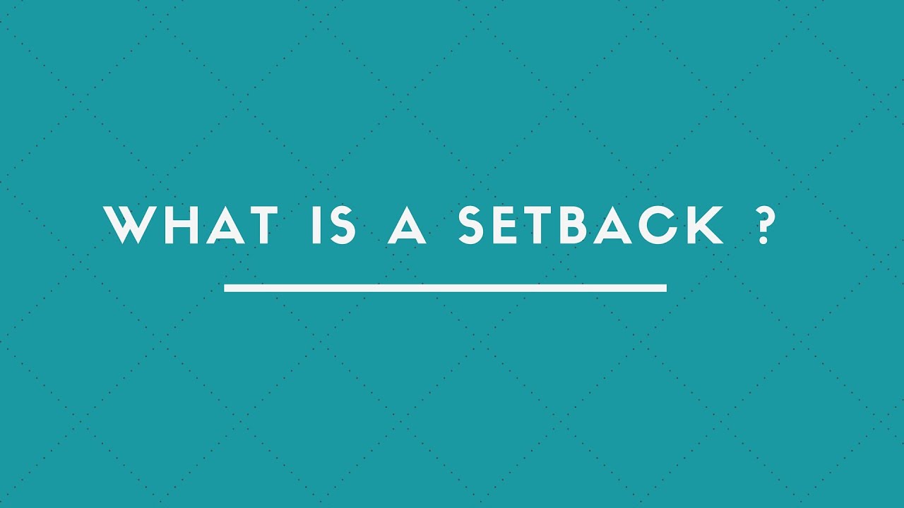 WHAT IS A SETBACK ?