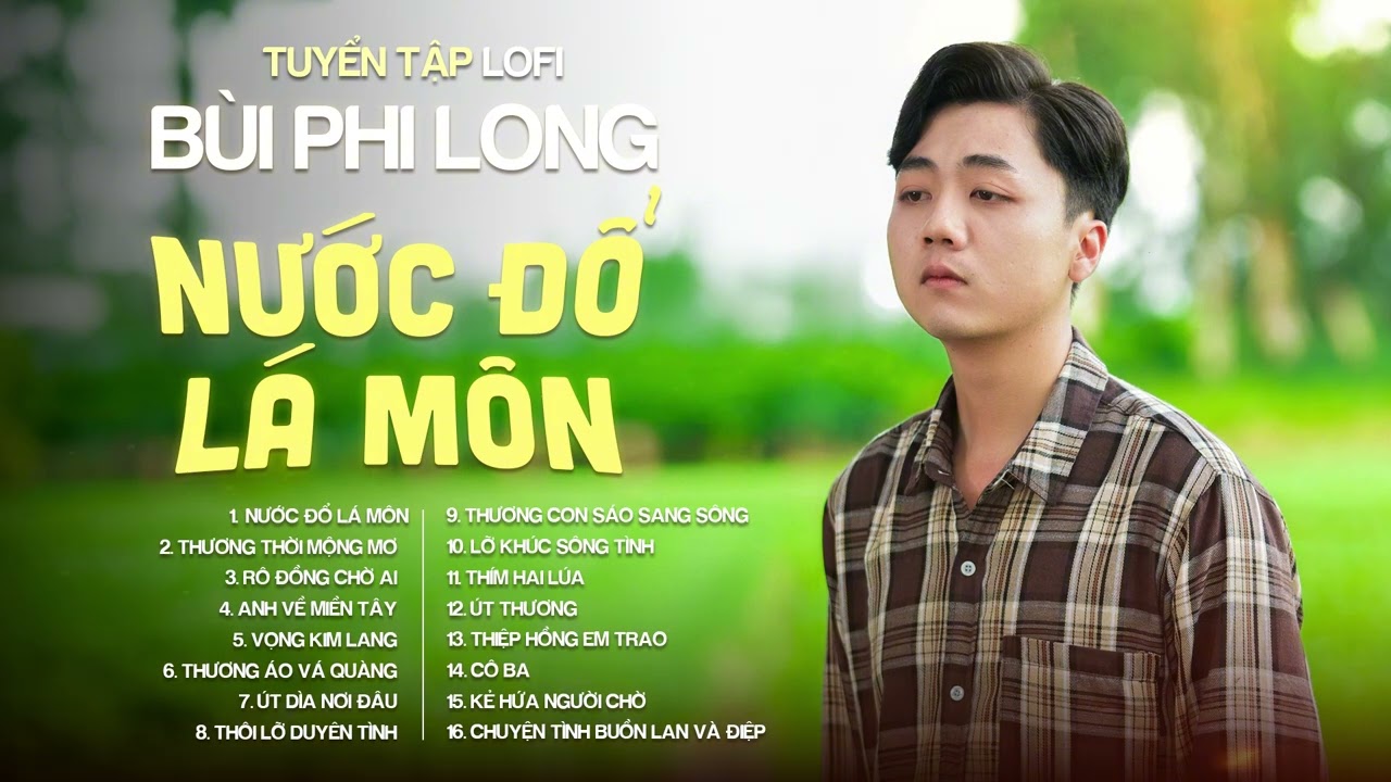 Tuyển Tập: B&ugrave;i Phi Long | Lofi Chill | Nước Đổ L&aacute; M&ocirc;n, Thương Thời Mộng Mơ, R&ocirc; Đồng Chờ Ai...