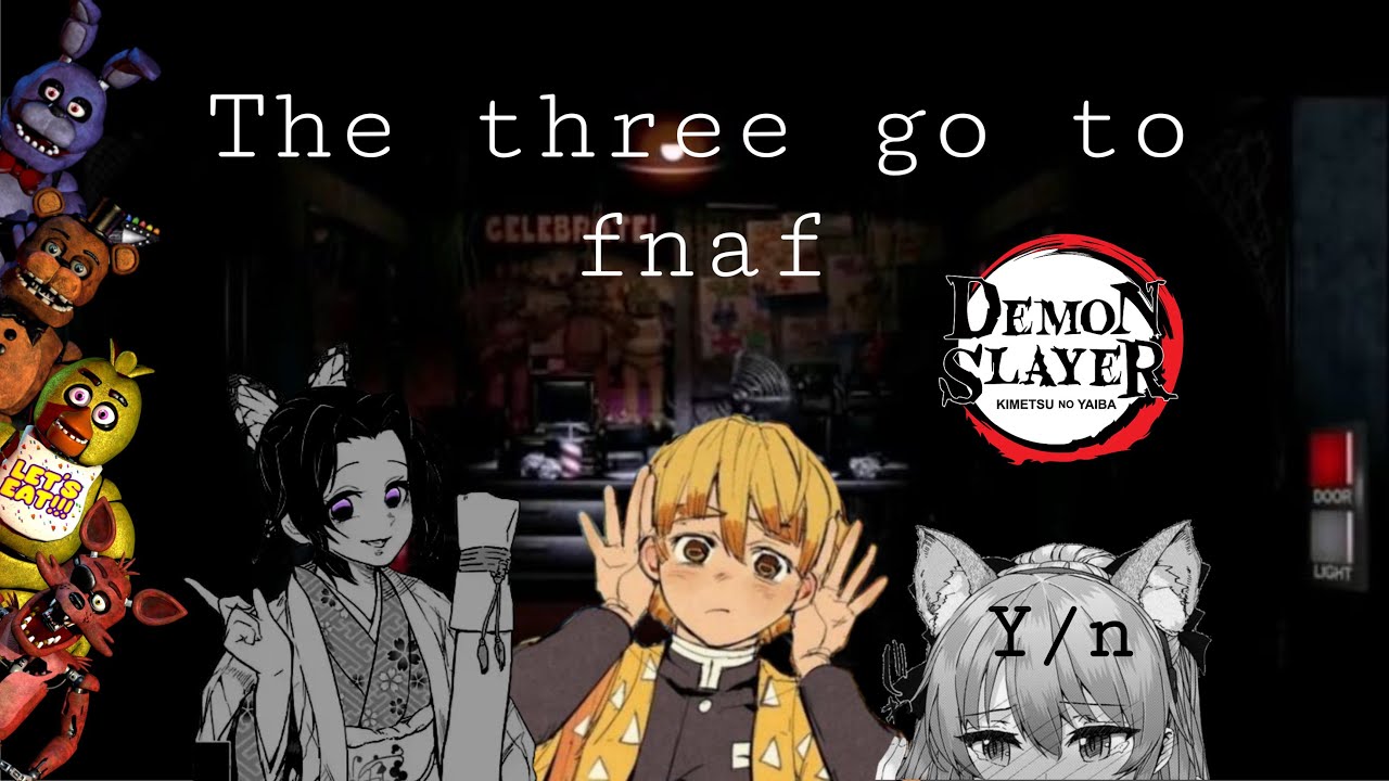 The three go to fnaf// demon slayer ft y/n