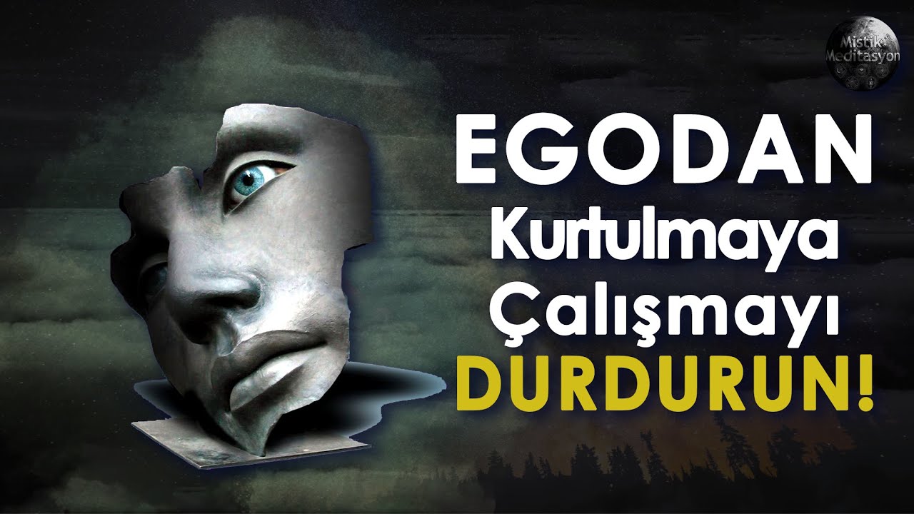 Egodan Kurtulmaya Çalışmayı Durdurun!
