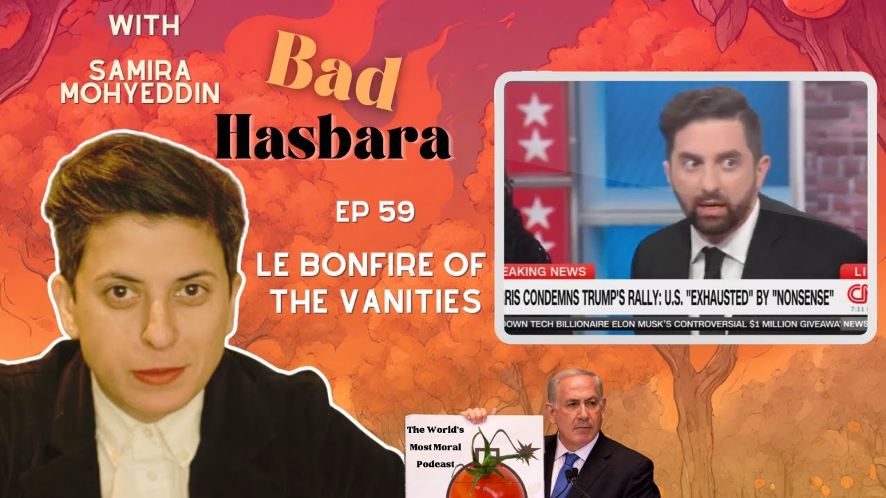 Bad Hasbara 59: Le Bonfire of the Vanities, with Samira Mohyeddin