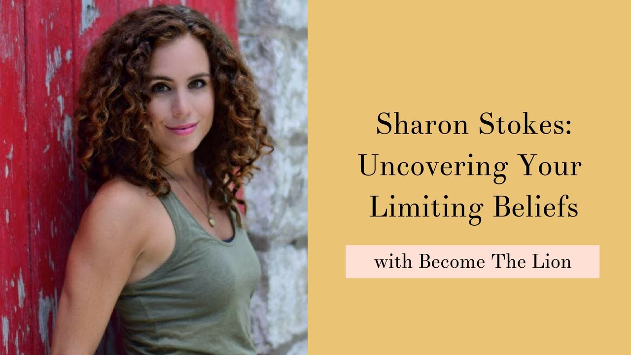 Sharon Stokes: Uncovering Your Limiting Beliefs with Become The Lion