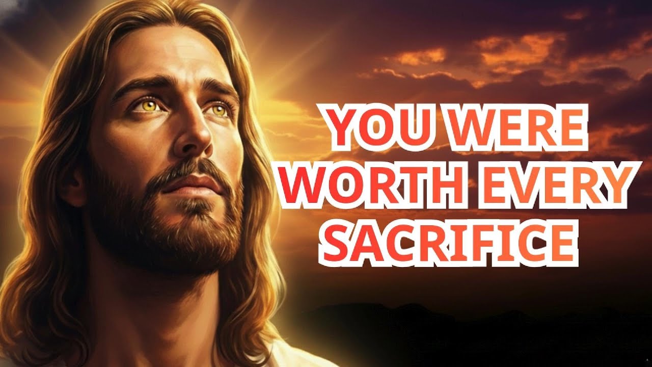 God Says: You Were Worth Every Sacrifice | God’s Loving Voice.