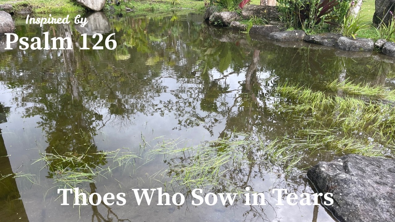 Those Who Sow in Tears | Inspired by Psalm 126