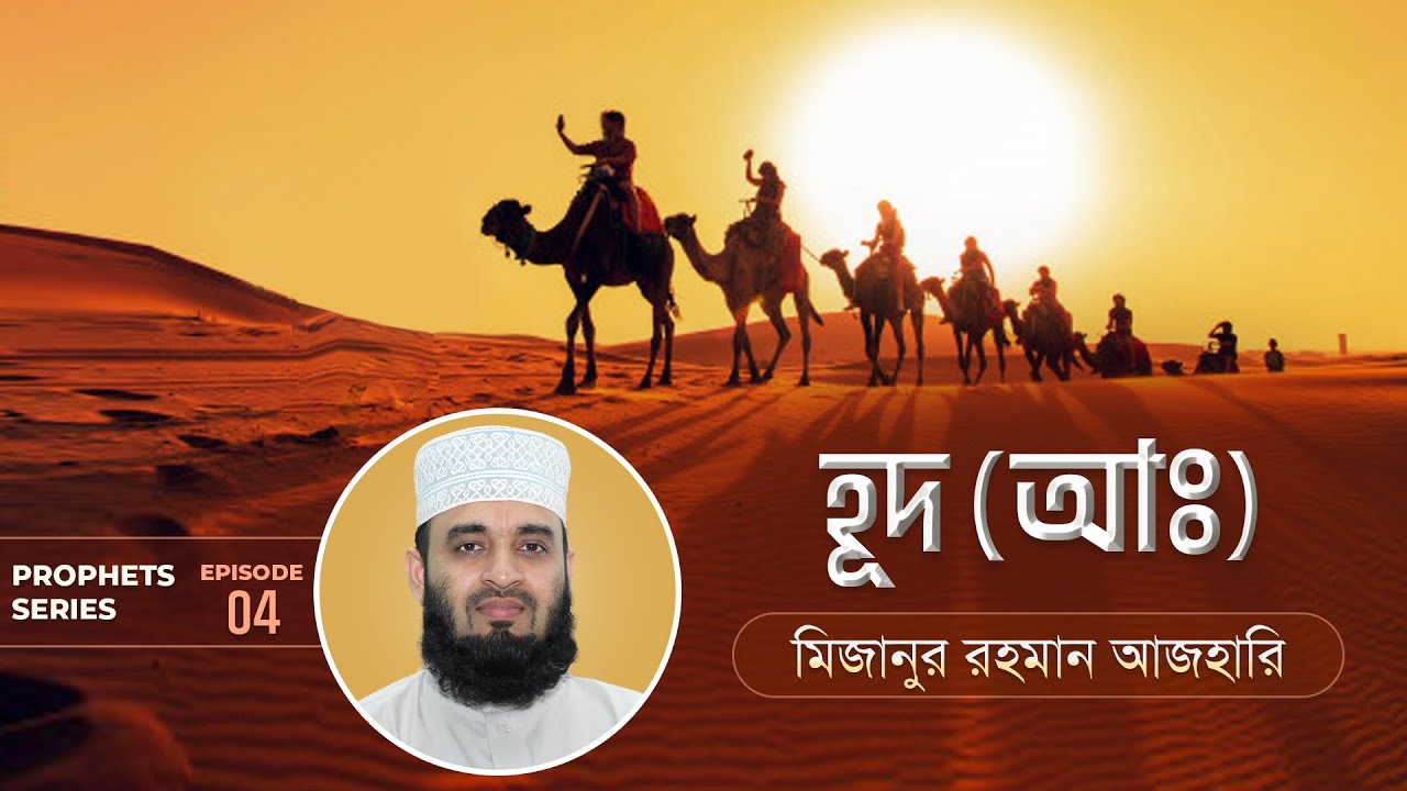 হূদ (আ.) এর জীবনী এবং আমাদের শিক্ষা | Life of Life of Prophet Hud (Pbuh) | মিজানুর রহমান আজহারি