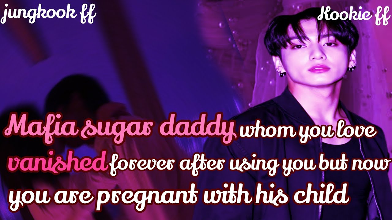 Jungkook ff/ :Mafia sugar daddy whom you love vanished forever after using you but now you are pregn