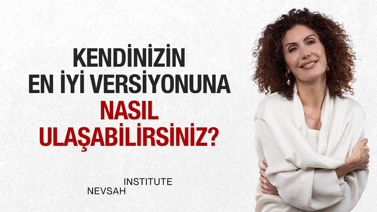 Kendinizin En İyi Versiyonuna Nasıl Ulaşabilirsiniz? | Nevşah Fidan Karamehmet