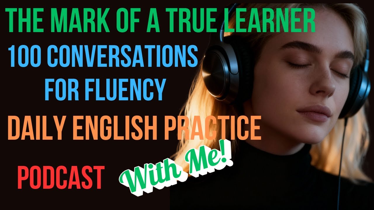 The Mark of a True Learner: 100 Conversations for Fluency | Daily English Practice