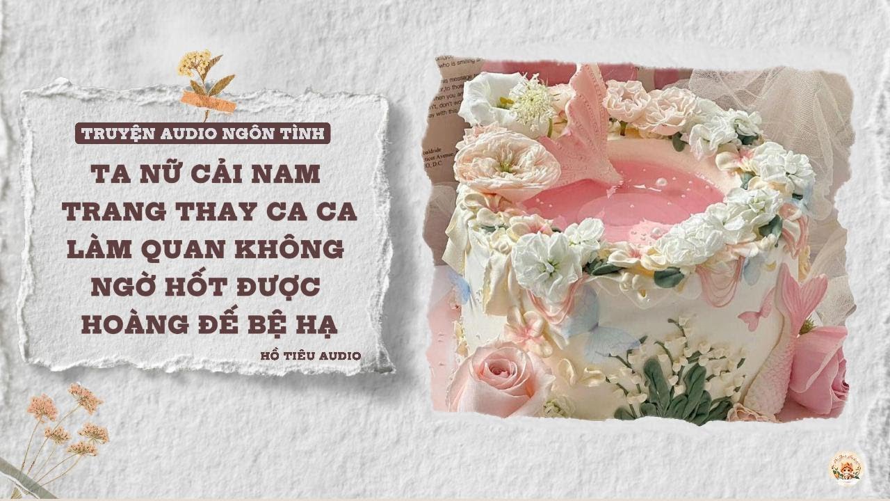 TRUYỆN AUDIO NGÔN TÌNH || TA NỮ CẢI NAM TRANG THAY CA CA LÀM QUAN KHÔNG NGỜ HỐT ĐƯỢC HOÀNG ĐẾ BỆ HẠ