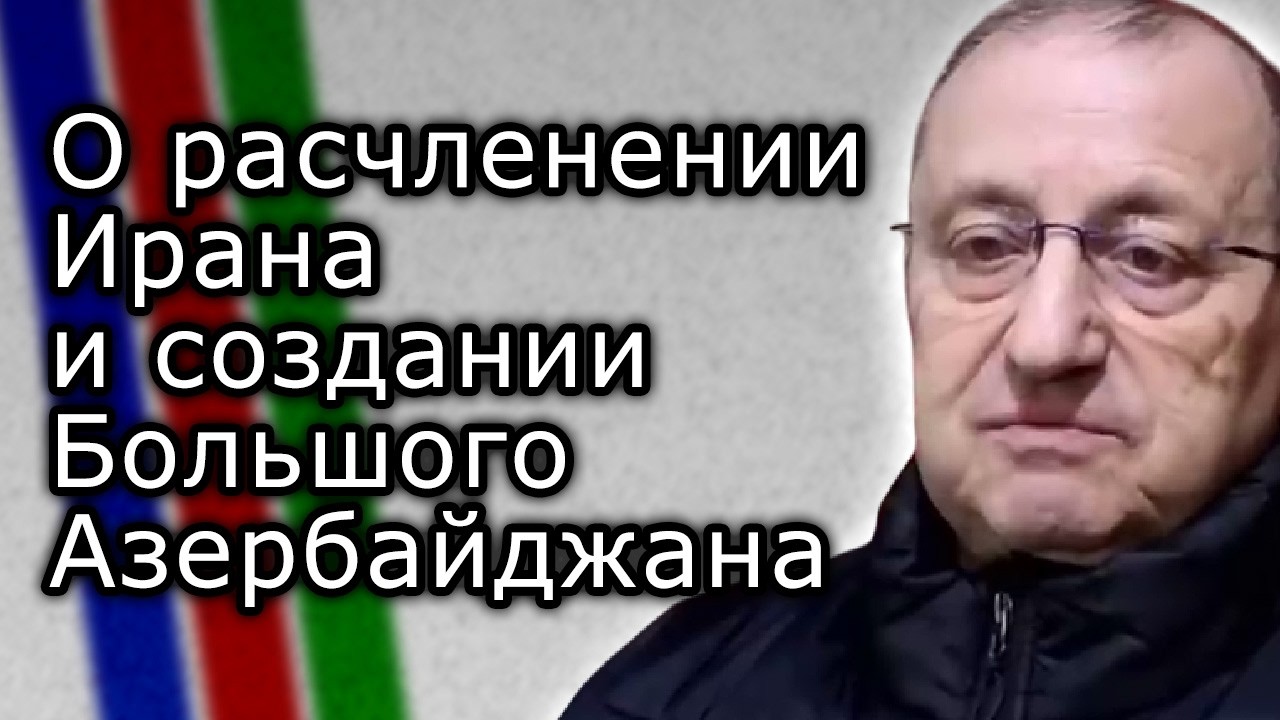 Яков Кедми о расчленении Ирана и создании Большого Азербайджана