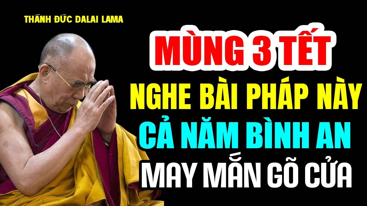 Mùng 3 Tết Nghe Bài Pháp Này Cả Năm Bình An May Mắn Đến Gõ Cửa - Thánh Đức Đalai Lama