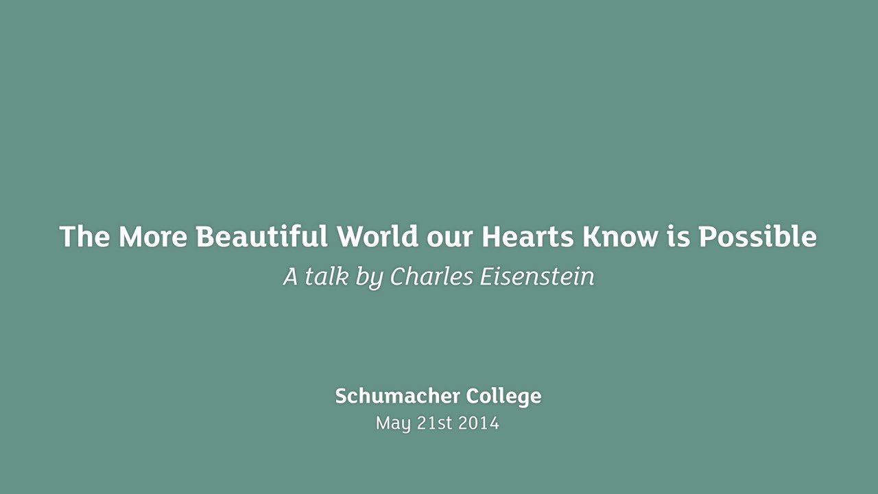 Earth Talk: The More Beautiful World our Hearts Know is Possible - Charles Eisenstein