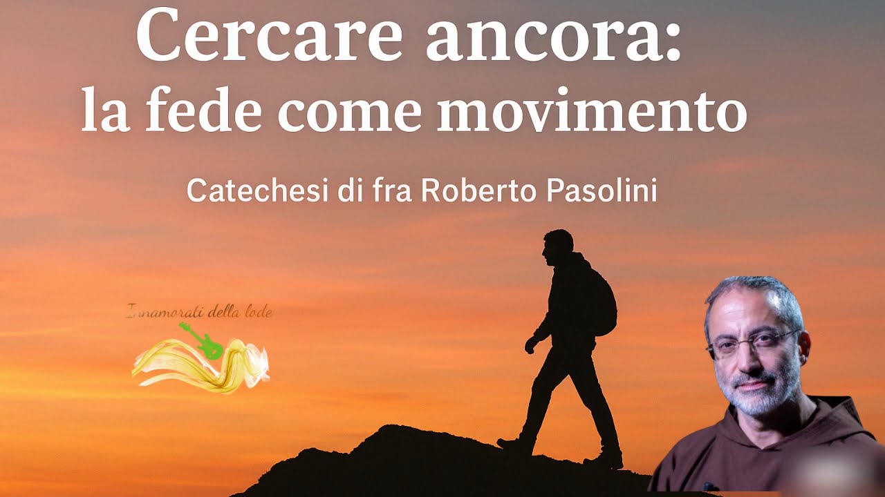 Cercare ancora: la fede come movimento  - Fra Roberto Pasolini