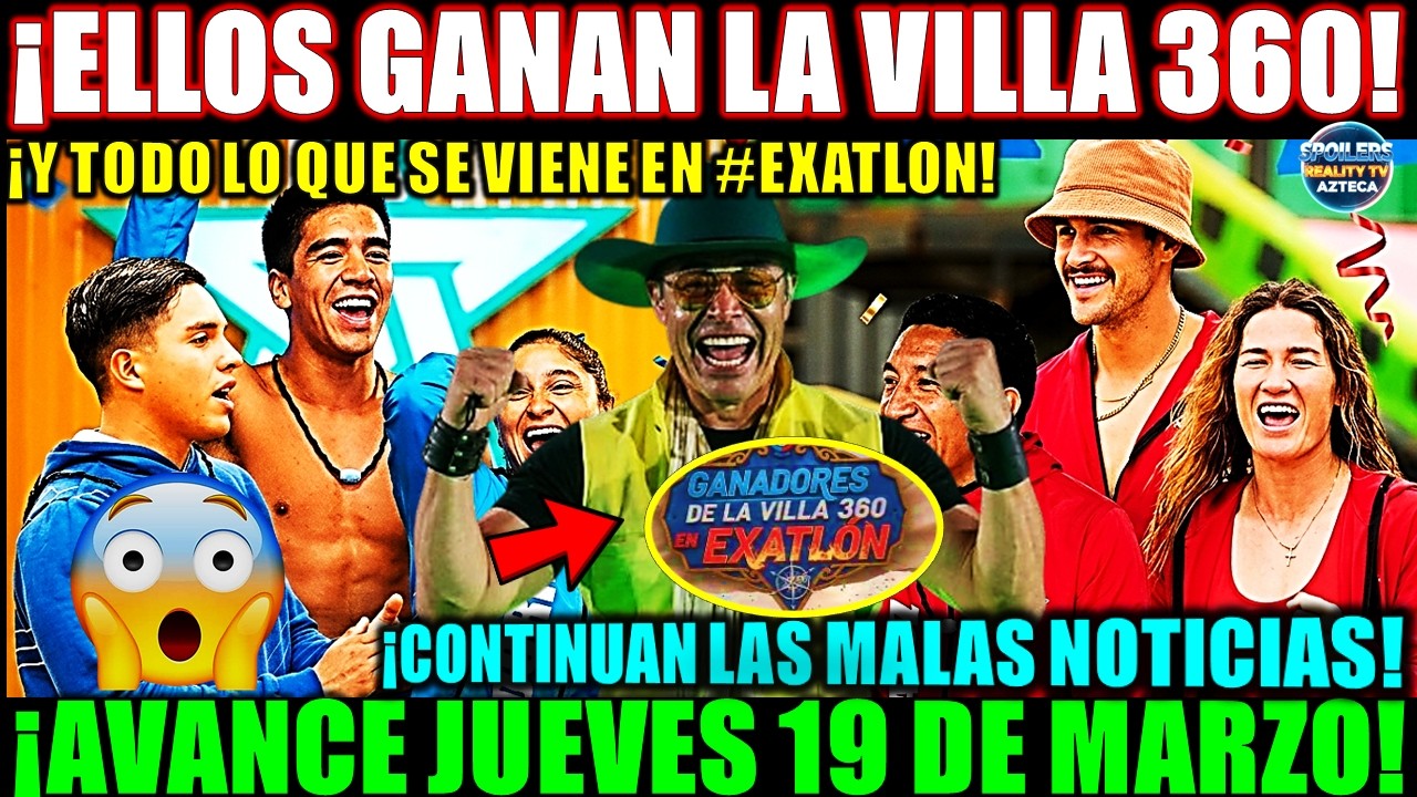 ✅🚨😱AVANCE JUEVES 19 DE MARZO! ELLOS GANAN LA VILLA 360 ¡ Y TODO LO QUE PASARA EN #exatlónméxico