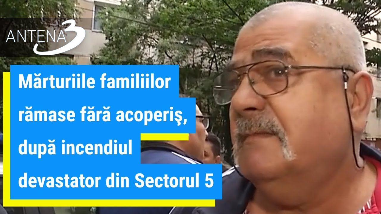 Mărturiile familiilor rămase fără acoperiş, după incendiul devastator din Sectorul 5