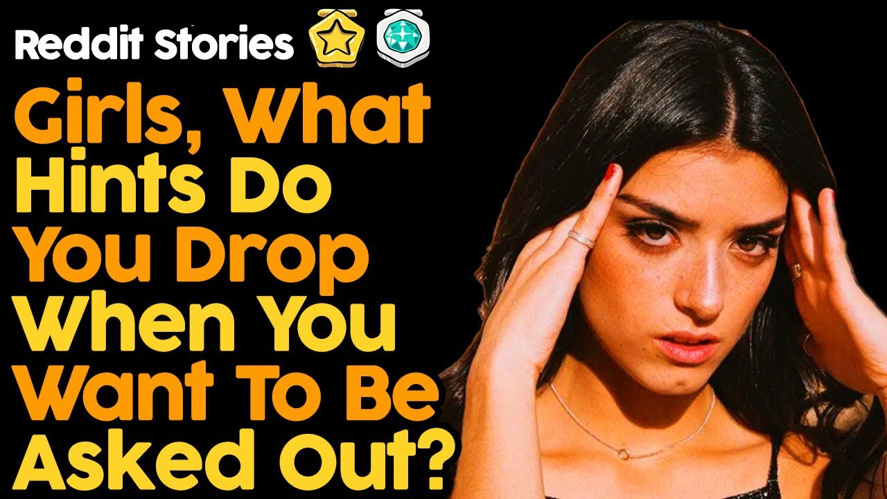 Girls, What Hints Do You Drop When You Wanna Be Asked Out?
