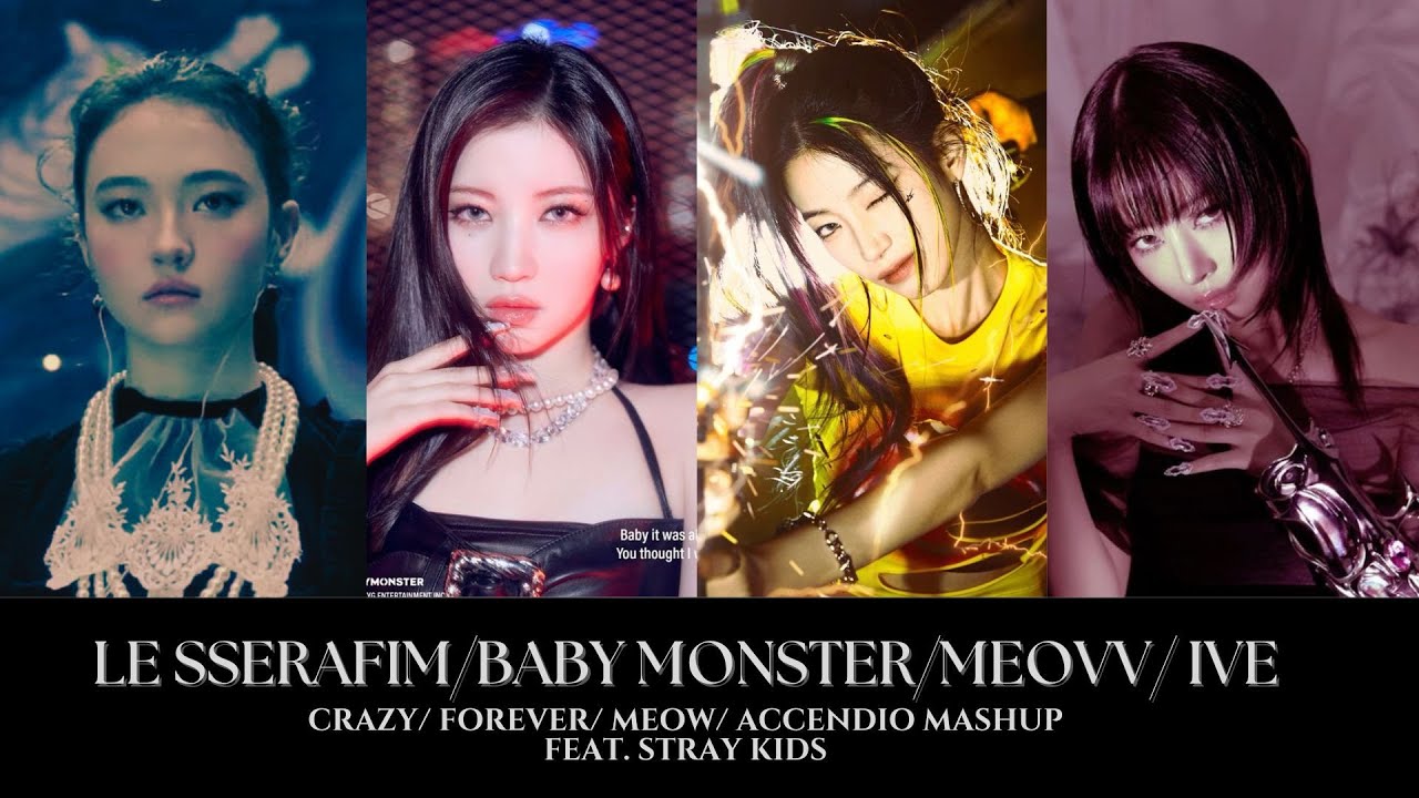 LE SSERAFIM/ BABY MONSTER/ MEOVV/ IVE - CRAZY/ FOREVER/ MEOW/ ACCENDIO MASHUP FT. STRAY KIDS