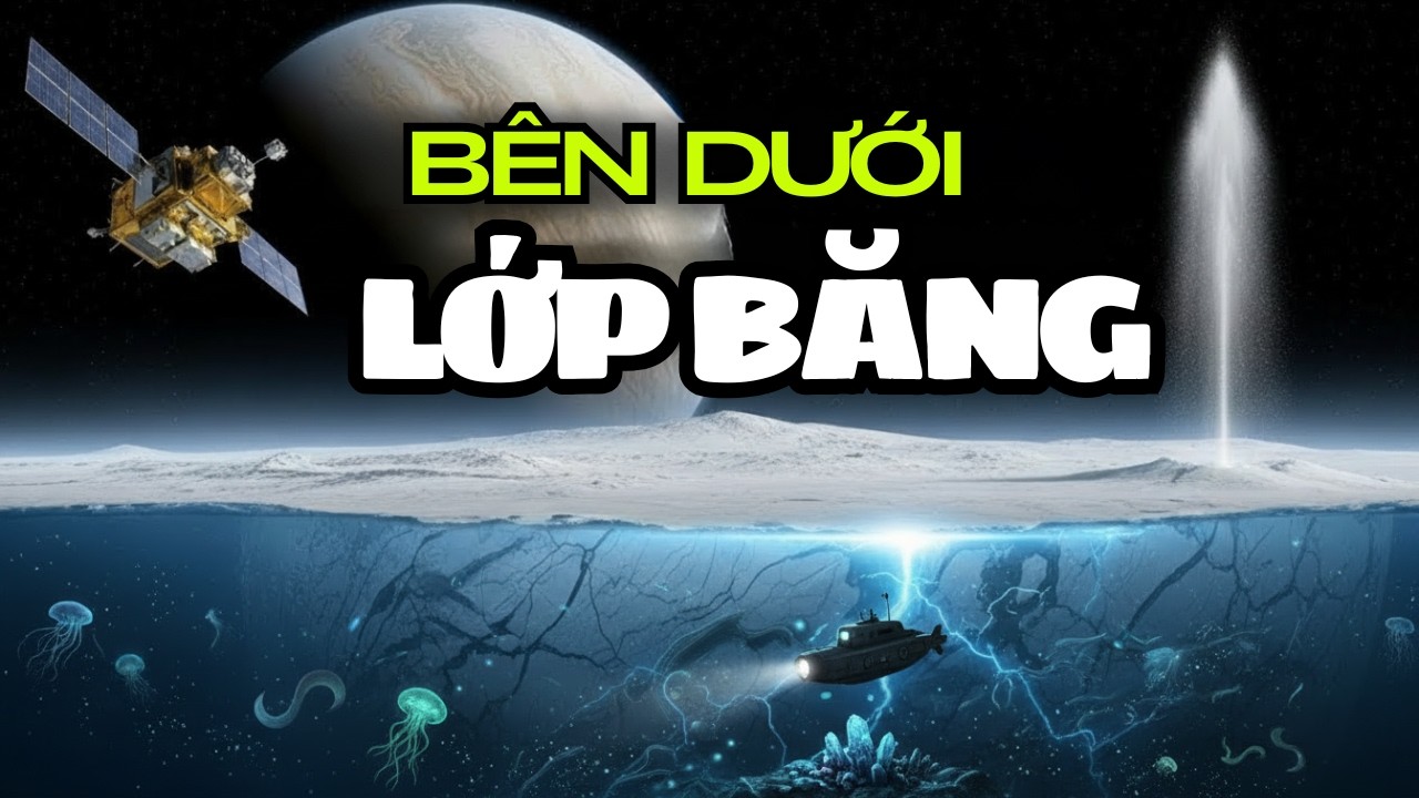 ĐẠI DƯƠNG BÊN DƯỚI EUROPA: Thế giới ẩn sâu có thể đã tồn tại sự sống