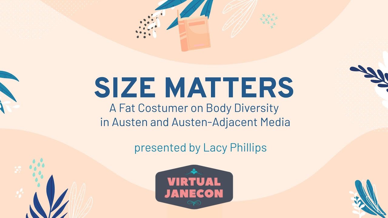 Size Matters: A Fat Costumer on Body Diversity in Austen & Austen-Adjacent Media #VirtualJaneCon '22