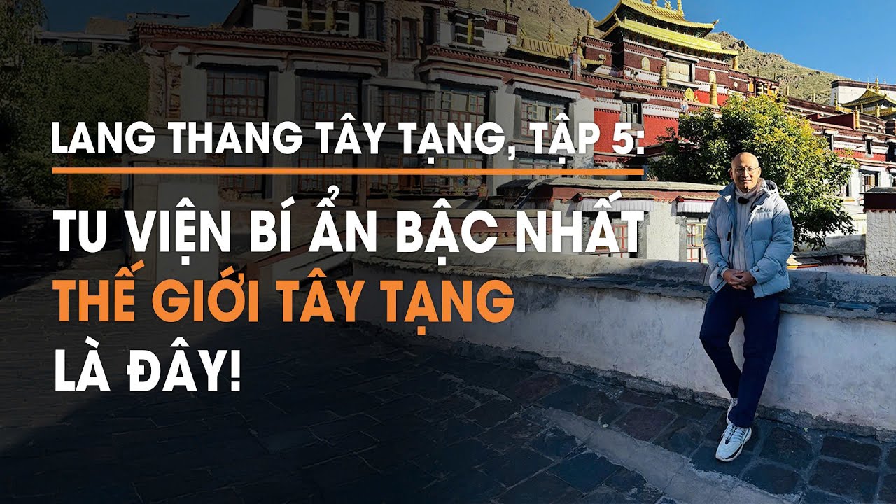 Lang thang Tây Tạng, Tập 5: Tu viện bí ẩn nhất thế giới Tây Tạng là đây! | Diễn Giả Phan Đăng