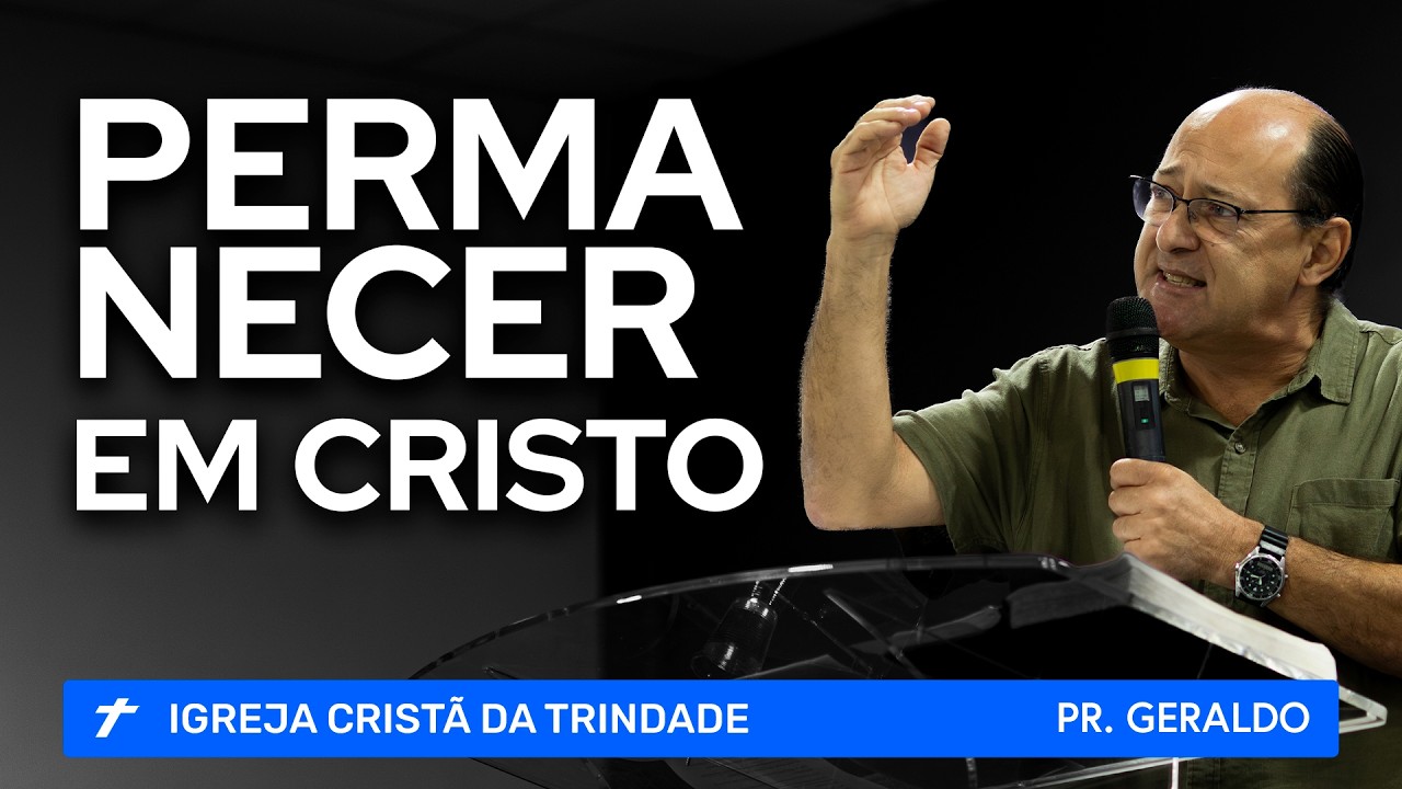 PERMANECER EM CRISTO. João 15.1-11 | Pr. Geraldo