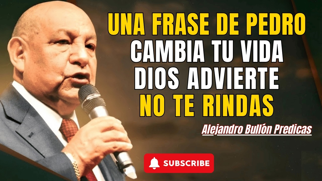 Alejandro Bull&oacute;n Predicas - Una frase de Pedro cambia tu vida: Dios advierte&mdash;no te rindas