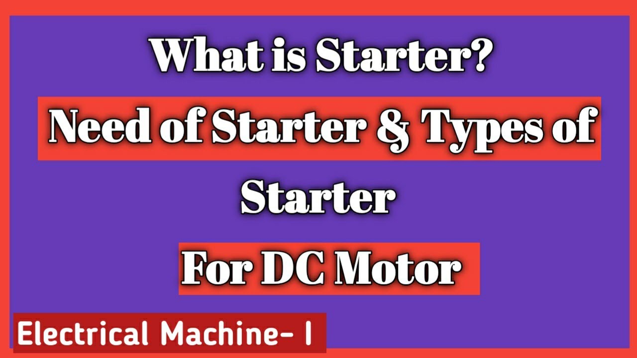 Need of Starter for DC Motor & Types of Starter