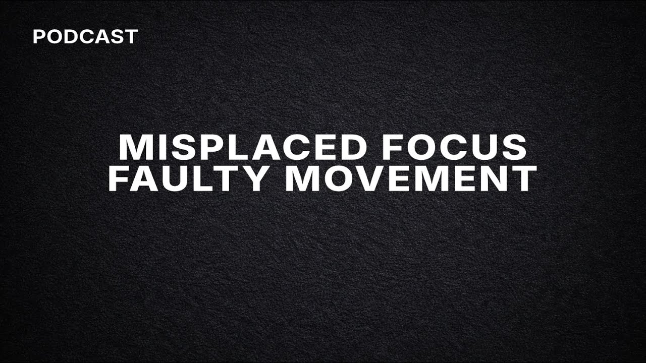 Podcast. Episode #34. Misplaced Focus leads Faulty Movement