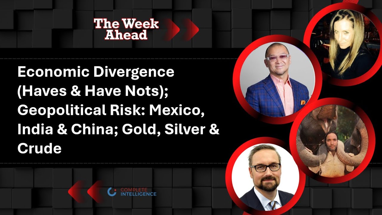 Economic Divergence (Haves/Have Nots); Geopolitical Risk: Mexico, India, China; Gold, Silver, Crude