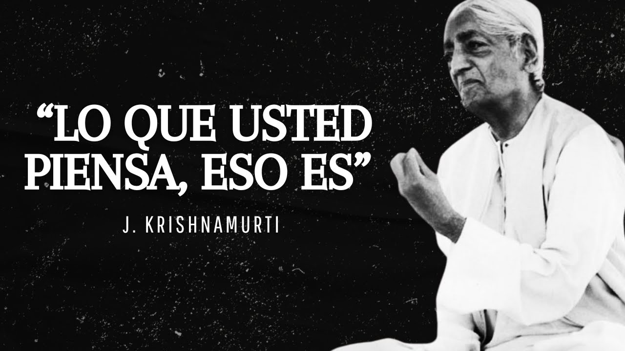 Jiddu Krishnamurti: Lo que piensas, lo eres