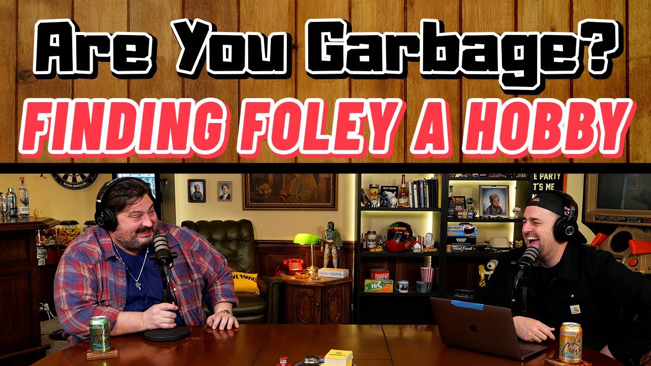 Patreon Episode: Finding Foley a Hobby | Are You Garbage (FULL)