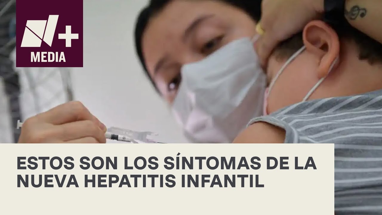 ¿Cuáles son los síntomas de la hepatitis infantil que llegó a México? - N+ 15