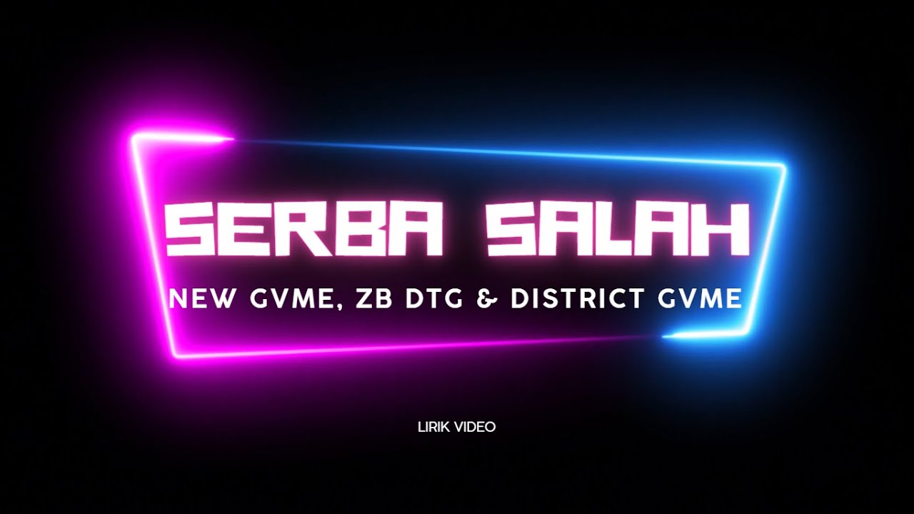 Serba Salah (NEW GVME, ZB DTG & District Gvme) - Lirik Video